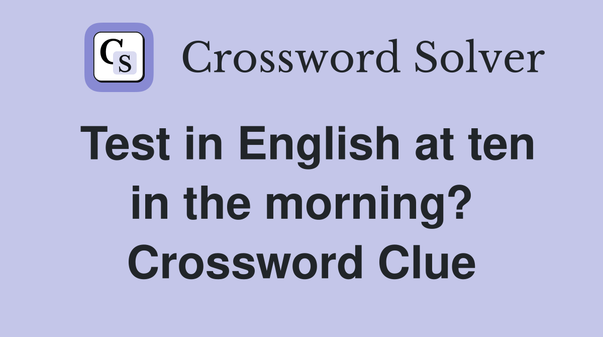 Test in English at ten in the morning? Crossword Clue Answers